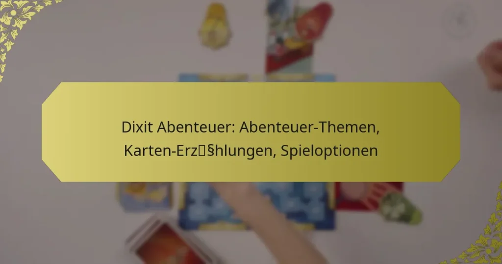 Dixit Abenteuer: Abenteuer-Themen, Karten-Erzählungen, Spieloptionen