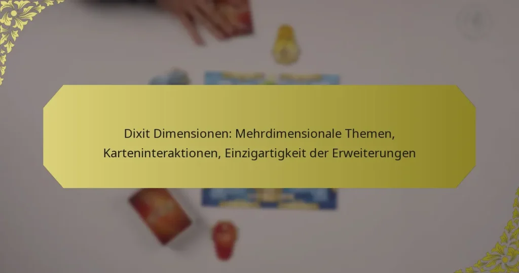 Dixit Dimensionen: Mehrdimensionale Themen, Karteninteraktionen, Einzigartigkeit der Erweiterungen