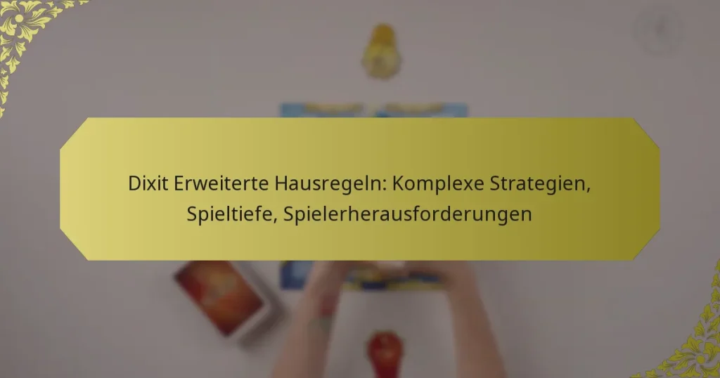Dixit Erweiterte Hausregeln: Komplexe Strategien, Spieltiefe, Spielerherausforderungen