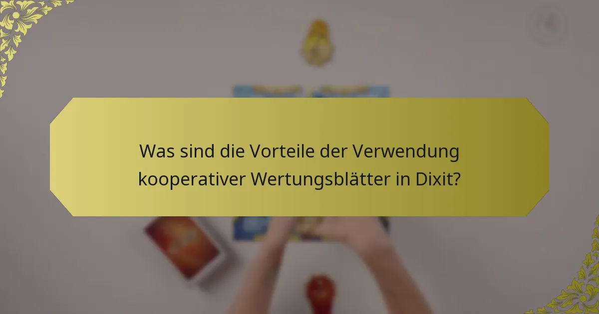 Was sind die Vorteile der Verwendung kooperativer Wertungsblätter in Dixit?
