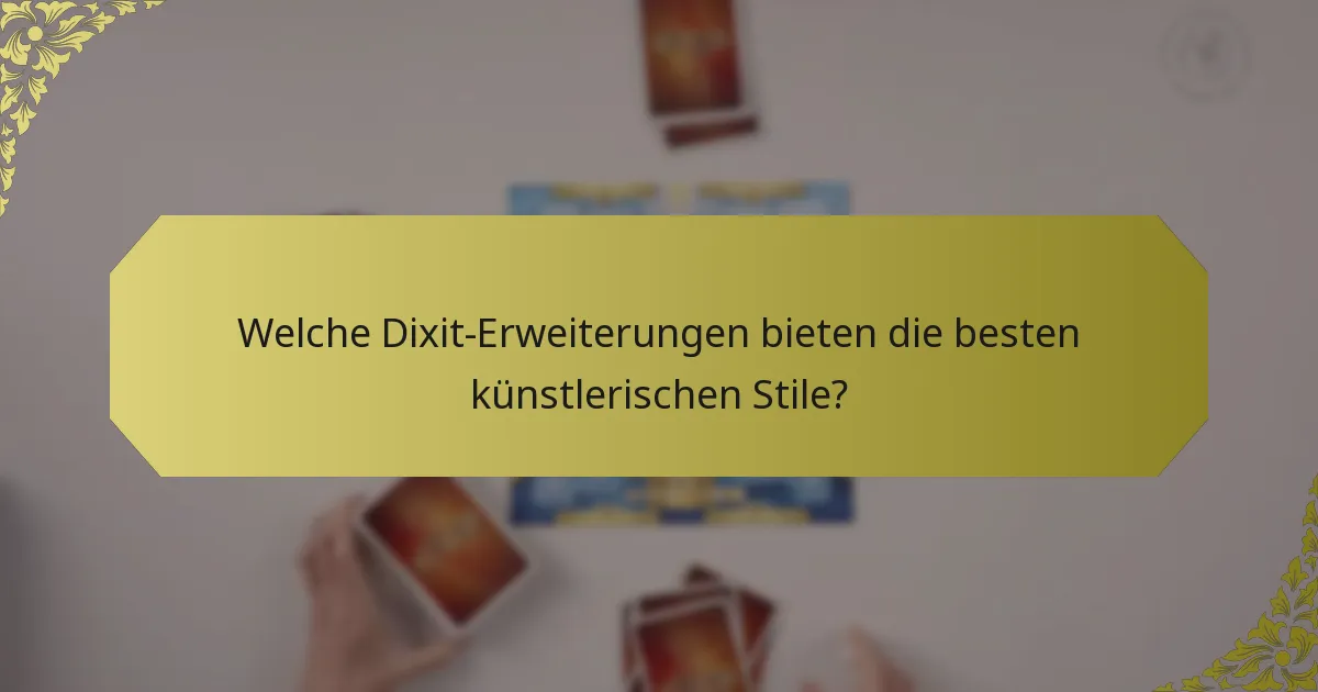 Welche Dixit-Erweiterungen bieten die besten künstlerischen Stile?