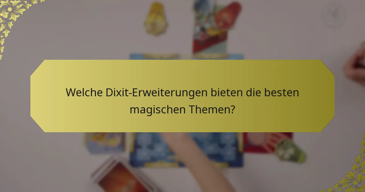 Welche Dixit-Erweiterungen bieten die besten magischen Themen?