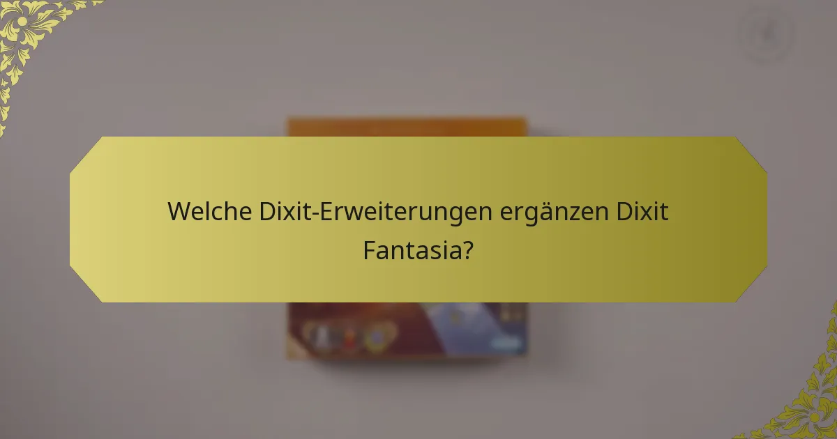 Welche Dixit-Erweiterungen ergänzen Dixit Fantasia?