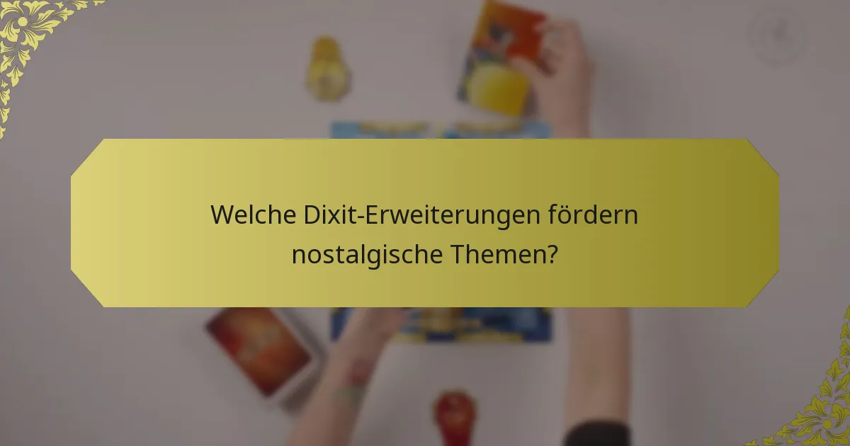 Welche Dixit-Erweiterungen fördern nostalgische Themen?