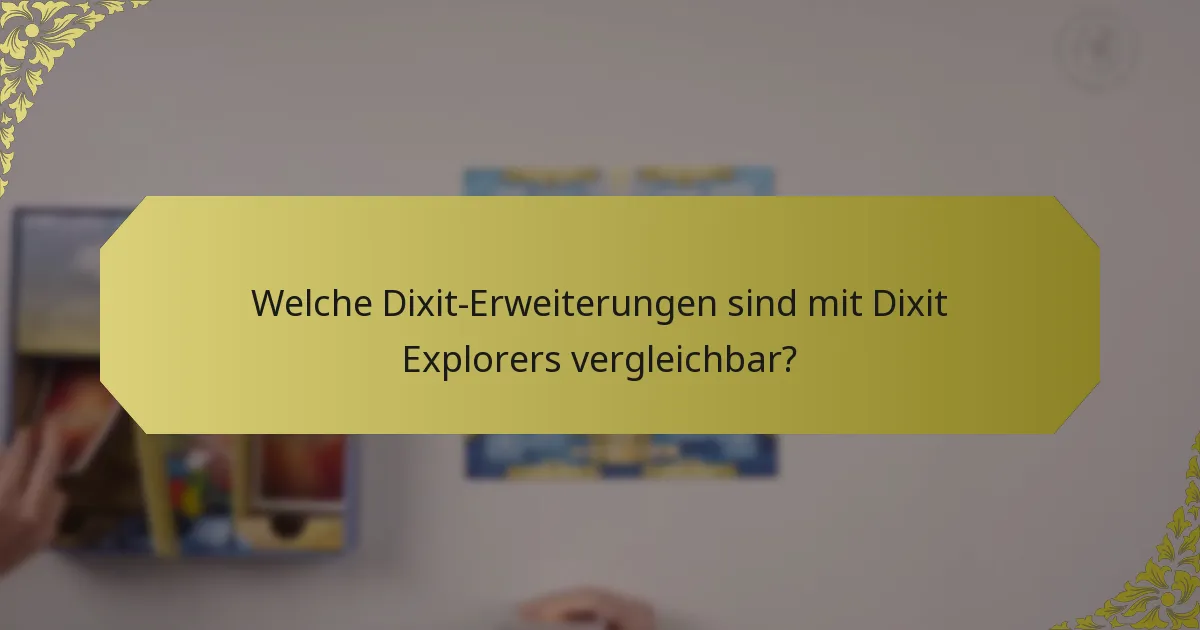 Welche Dixit-Erweiterungen sind mit Dixit Explorers vergleichbar?