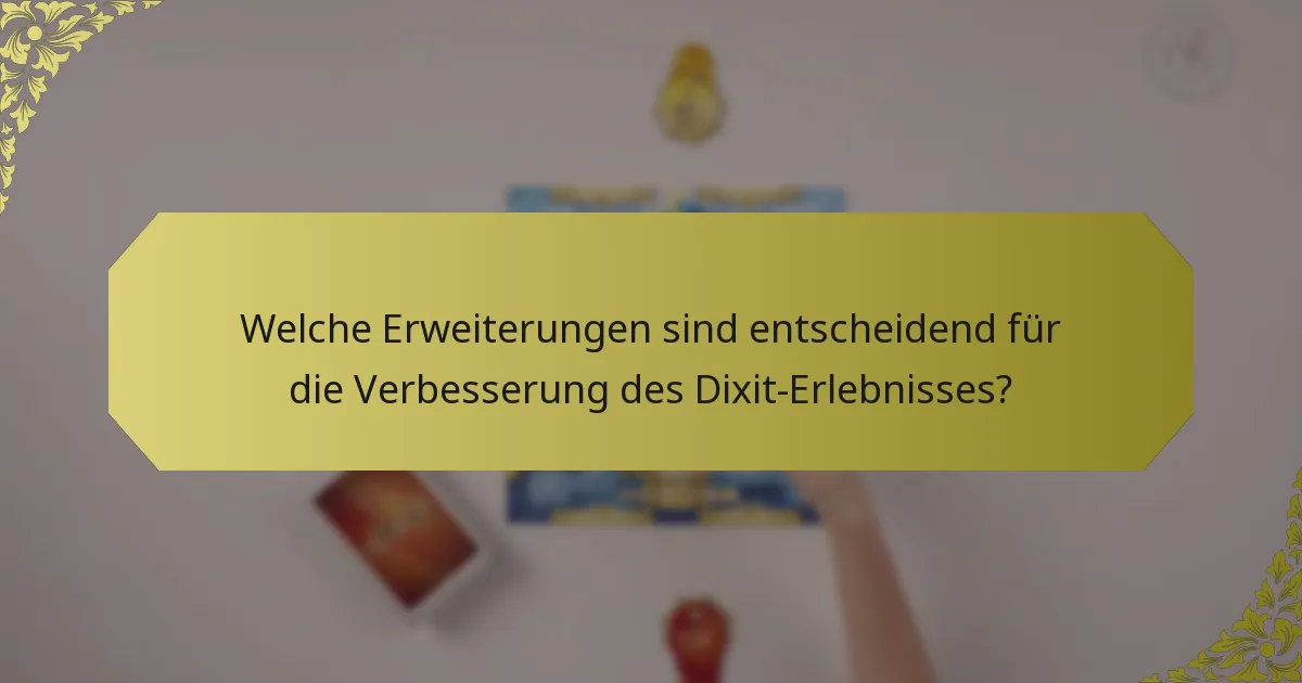 Welche Erweiterungen sind entscheidend für die Verbesserung des Dixit-Erlebnisses?