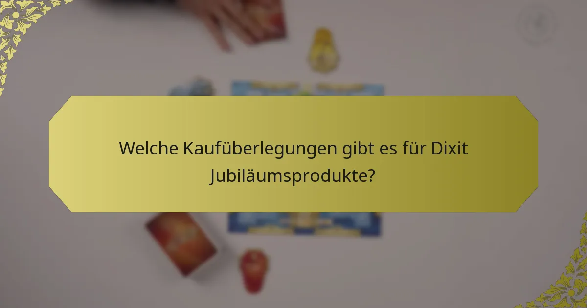 Welche Kaufüberlegungen gibt es für Dixit Jubiläumsprodukte?
