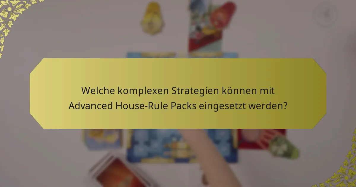 Welche komplexen Strategien können mit Advanced House-Rule Packs eingesetzt werden?