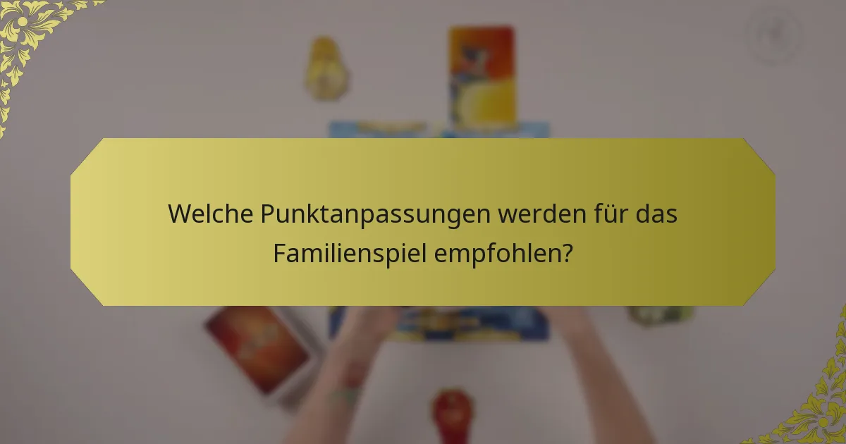 Welche Punktanpassungen werden für das Familienspiel empfohlen?