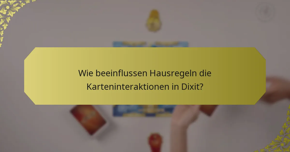Wie beeinflussen Hausregeln die Karteninteraktionen in Dixit?