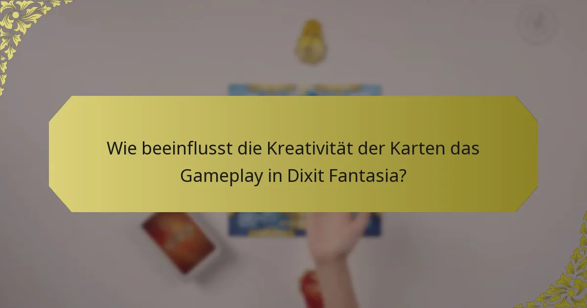 Wie beeinflusst die Kreativität der Karten das Gameplay in Dixit Fantasia?