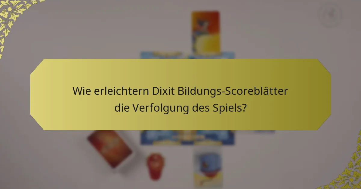 Wie erleichtern Dixit Bildungs-Scoreblätter die Verfolgung des Spiels?