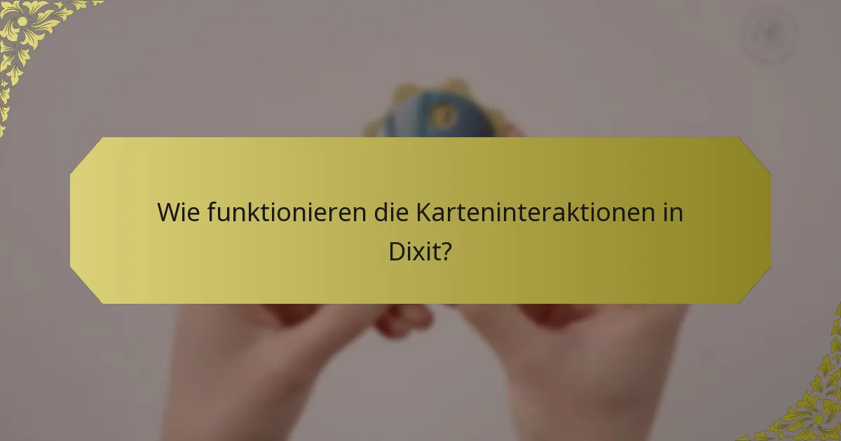 Wie funktionieren die Karteninteraktionen in Dixit?