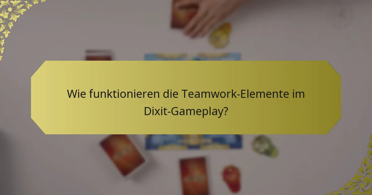 Wie funktionieren die Teamwork-Elemente im Dixit-Gameplay?