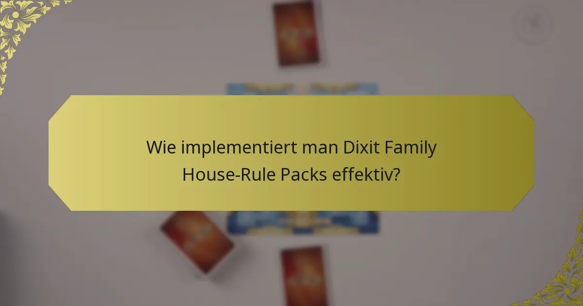 Wie implementiert man Dixit Family House-Rule Packs effektiv?