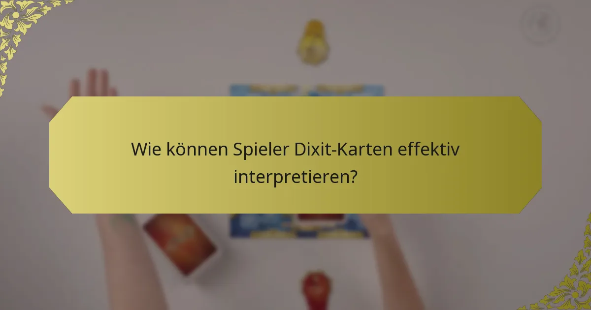 Wie können Spieler Dixit-Karten effektiv interpretieren?