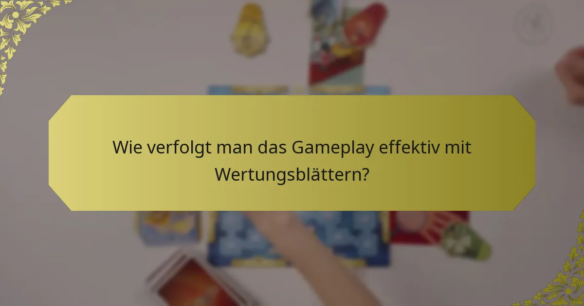 Wie verfolgt man das Gameplay effektiv mit Wertungsblättern?